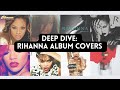 Overanalyzing TF Out of Rihanna's Album Covers