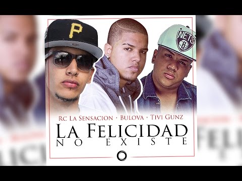 Bulova Ft. RC La Sensacion & Tivi Gunz - La Felicidad No Existe