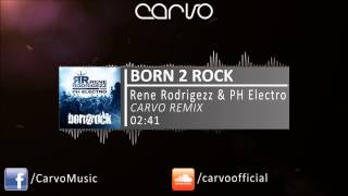 Rene Rodrigezz & PH Electro - Born 2 Rock (Carvo Remix)