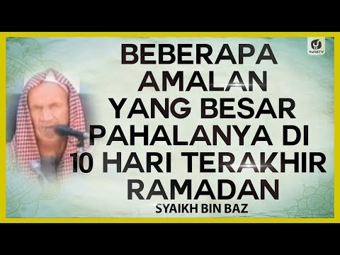 Beberapa Amalan yang Besar Pahalanya di 10 Hari Terakhir Ramadan - Syaikh bin Baz #NasehatUlama
