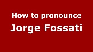 How to pronounce Jorge Fossati
