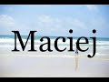How To Pronounce Maciej🌈🌈🌈🌈🌈🌈Pronunciation Of Maciej