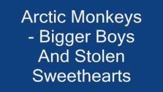 Arctic Monkeys - Bigger Boys And Stolen Sweethearts