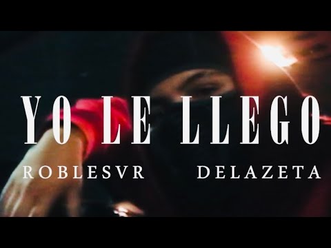 ROBLESVR, DELAZETA - YO LE LLEGO (Vídeo Oficial)