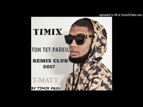 TIMIX x T-MATT -TON TETE PAREIL 2.0 (VERSION CLUB BY TIMIX PROD 2o17)