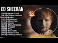 E D S H E E R A N Greatest Hits Top 100 Artists To Listen In 2022 2023