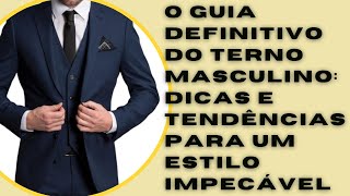 O Guia Definitivo do Terno Masculino: Dicas e Tendências para um Estilo Impecável!!