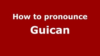 How to pronounce Guican
