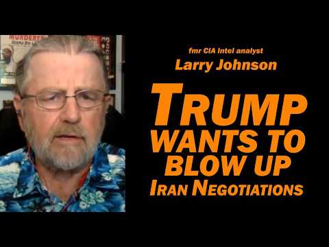 Larry Johnson: Trump Wants to Blow Up Iran Negotiations