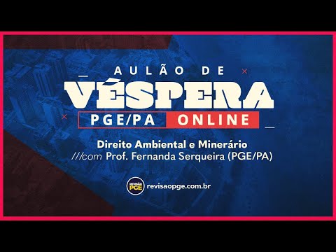 AULÃO DE VÉSPERA PGE/PA | Direito Ambiental e Minerário - Prof. Fernanda Serqueira (PGE/PA)