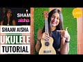 Shaam Ukulele Tutorial | Aisha | Easy Ukulele Tutorial