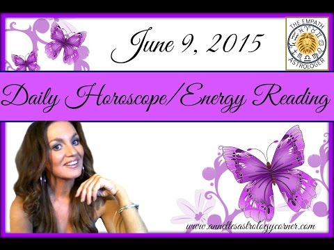 JUNE 9, 2015-DAILY HOROSCOPE/ENERGY READING