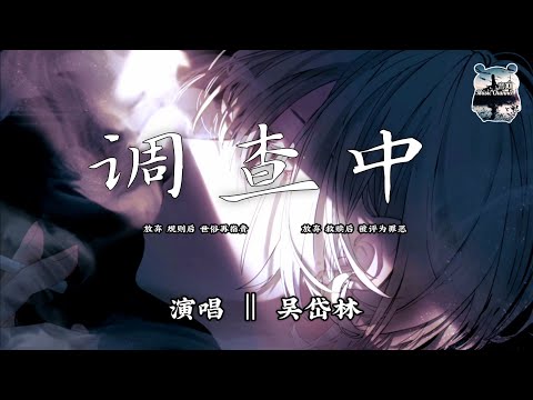 调查中 ‖ 吴岱林 『放弃 规则后 世俗再指责』【动态歌词版Lyrics】