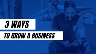3 WAYS TO GROW A BUSINESS (400% GROWTH)