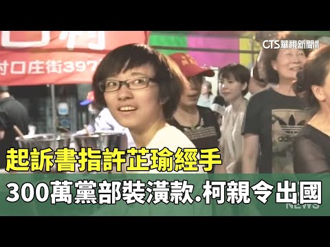 起訴書指許芷瑜經手300萬黨部裝潢款　柯親令「出國」