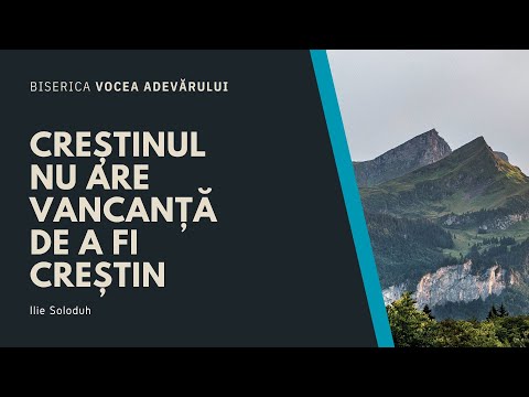 Creștinul nu are vacanță de a fi creștin - Ilie Soloduh | Vocea Adevărului