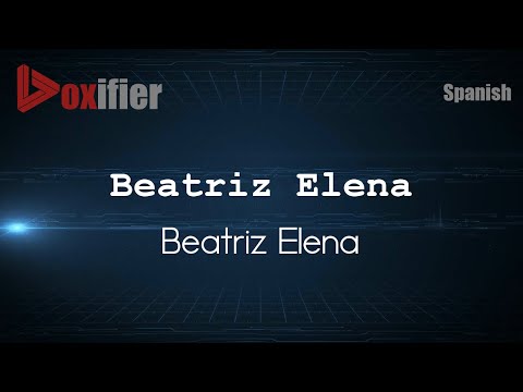 How to Pronounce Beatriz Elena (Beatriz Elena) in Spanish - Voxifier.com