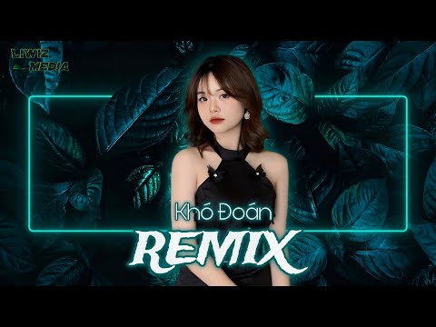 Khó Đoán Remix | Cuộc Đời Thật Khó Đoán Không Biết Phải Nói Như.. - Nhạc Dj Remix Hot. Liwiz Media