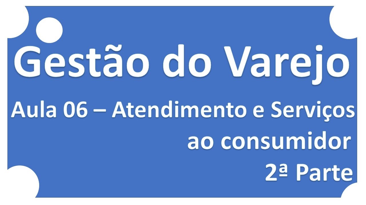 Gestão do Varejo | Aula 06 Atendimento e Serviços ao Consumidor 2ª Parte | Ricardo Pinheiro