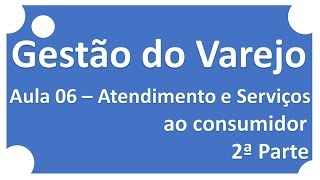 Gestão do Varejo | Aula 06 Atendimento e Serviços ao Consumidor 2ª Parte | Ricardo Pinheiro