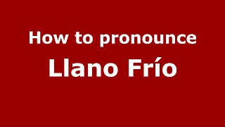 How to pronounce Llano Frío