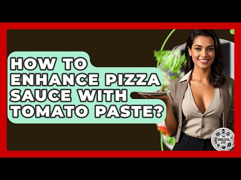 How To Enhance Pizza Sauce With Tomato Paste? - The Skillful Chef