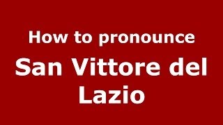 How to pronounce San Vittore Del Lazio