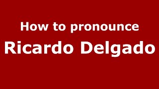 How to pronounce Ricardo Delgado