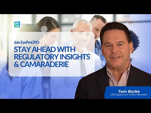 Join EyeProGPO: Stay Ahead with Regulatory Insights & Camaraderie | Tom Burke, OCLI VISION
