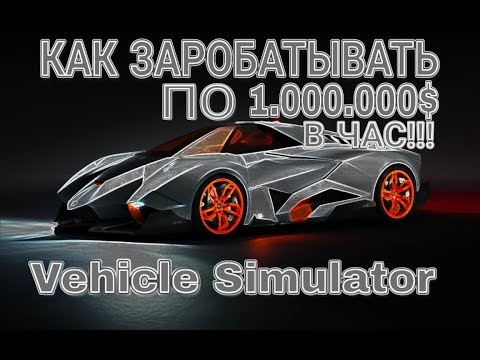 КАК ЗАРАБАТЫВАТЬ ПО 1000000$ В ЧАС ??? Vehicle Simulator !!!