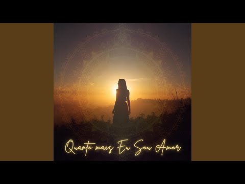 Quanto mais Eu Sou Amor / The more I am love