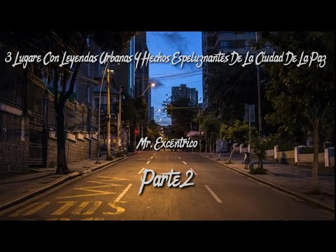 3 Lugares Con Leyendas Urbanas Y Hechos Espeluznantes De La Ciudad De La Paz ,P2. (Mr. Excéntrico)