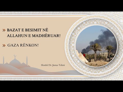 HUTBE - Bazat e Besimit në Allahun e Madhëruar / Gaza Rënkon / Hoxhë Dr. Junus Telezi