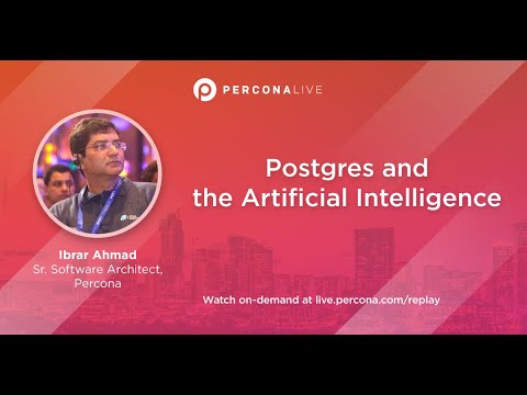 Postgres and the Artiﬁcial Intelligence - Ibrar Ahmad | Percona Live 2022