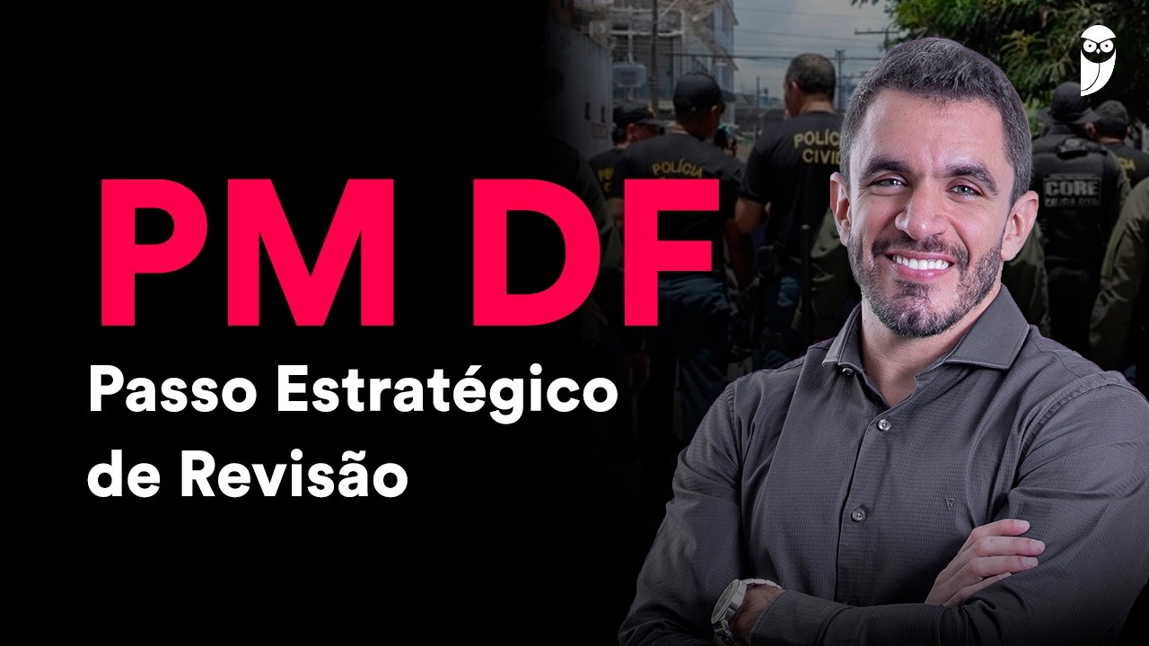 Concurso PM DF: Passo Estratégico de Revisão