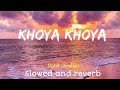 khoya khoya - slowed and reverb - lofi song - mohit chauhan - Hero songs
