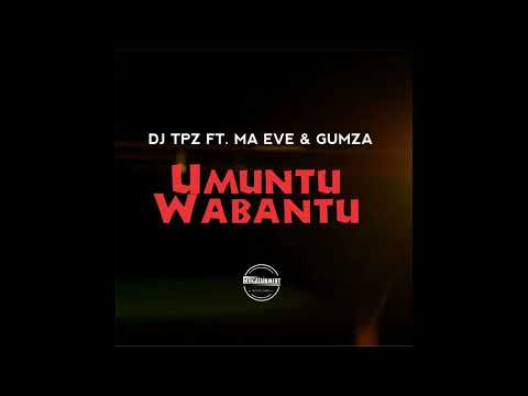 Dj TPZ Ft Ma Eve & Gumza - Umuntu Wabantu [2016]