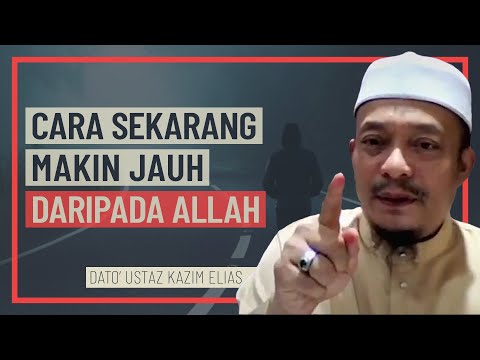 Dato' Ustaz Kazim Elias - Cara Sekarang Makin Jauh Daripada Allah