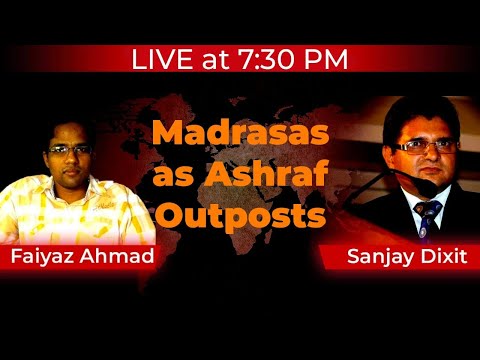 Madrasas as Ashraf Outposts with Fayaz Ahmad and Sanjay Dixit