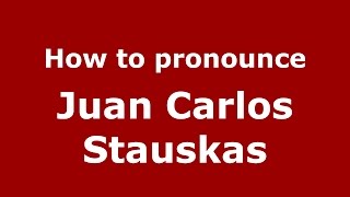 How to pronounce Juan Carlos Stauskas