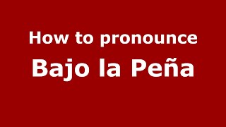 How to pronounce Bajo La Peña