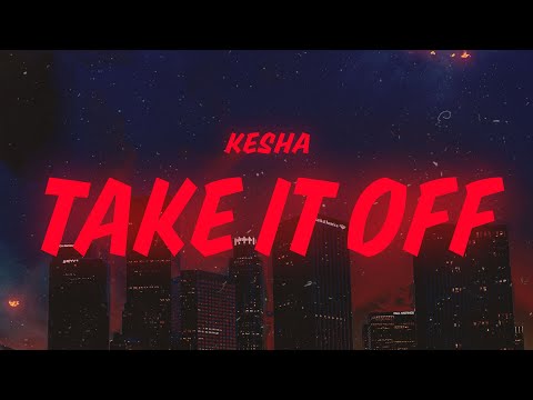 Kesha - Take It Off (Lyrics)