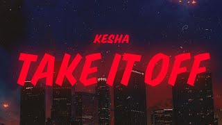 Kesha - Take It Off (Lyrics)