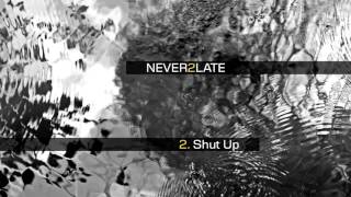 NEVER2LATE - 02. Shut Up