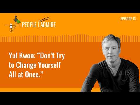 Yul Kwon: “Don’t Try to Change Yourself All at Once.” | People I (Mostly) Admire | Episode 13