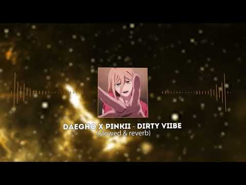 DAEGHO x PiNKII - Dirty Viibe (slowed & reverb)