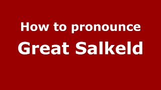 How to pronounce Great Salkeld