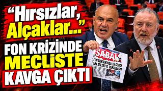 "Hırsızlar, Alçaklar, Soyguncular..." Fon Krizinde Mecliste Kavga Çıktı
