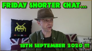 Friday Shorter Chat - Stuffs been going on - 18th September 2020 !!!