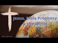 Jesus, Bible Prophecy and the World Part 4